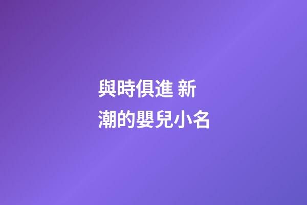 與時俱進 新潮的嬰兒小名